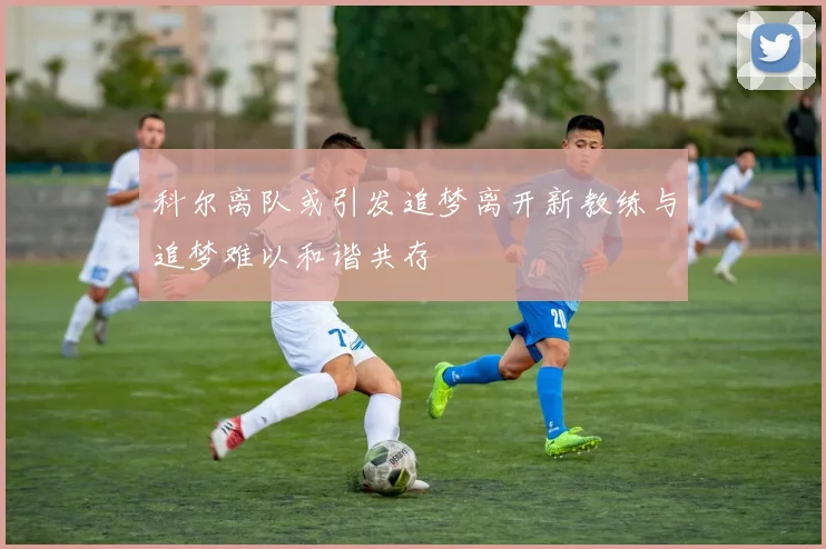 科尔离队或引发追梦离开新教练与追梦难以和谐共存