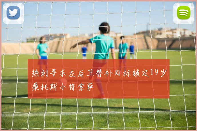 热刺寻求左后卫替补目标锁定19岁桑托斯小将索萨