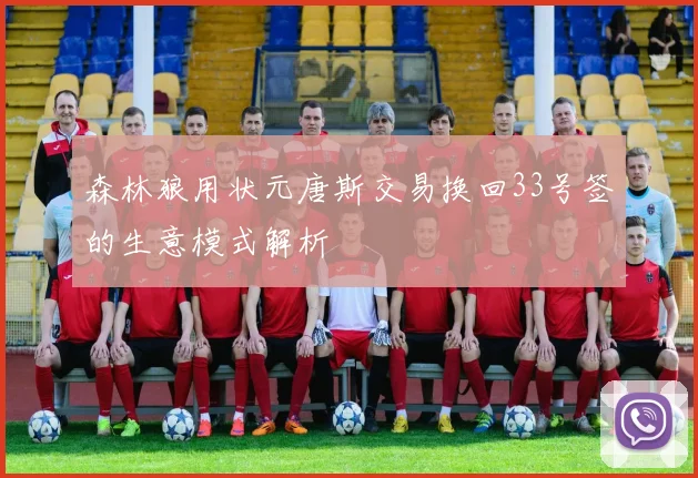 森林狼用状元唐斯交易换回33号签的生意模式解析